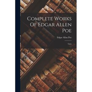 Complete Works Of Edgar Allen Poe: Tales -- Edgar Allan Poe